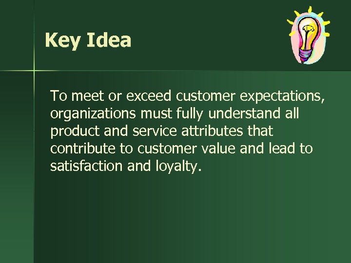 Key Idea To meet or exceed customer expectations, organizations must fully understand all product