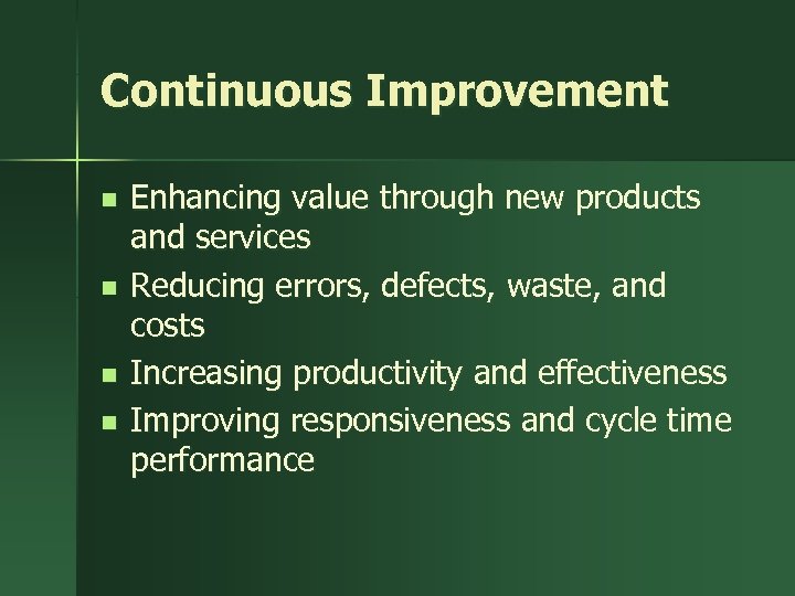 Continuous Improvement n n Enhancing value through new products and services Reducing errors, defects,