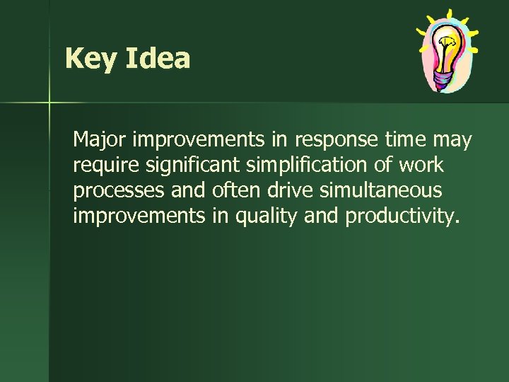 Key Idea Major improvements in response time may require significant simplification of work processes