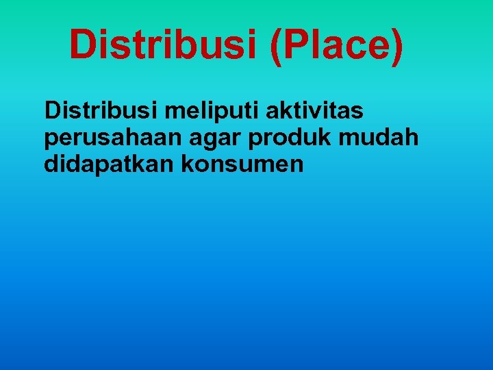 Distribusi (Place) Distribusi meliputi aktivitas perusahaan agar produk mudah didapatkan konsumen 