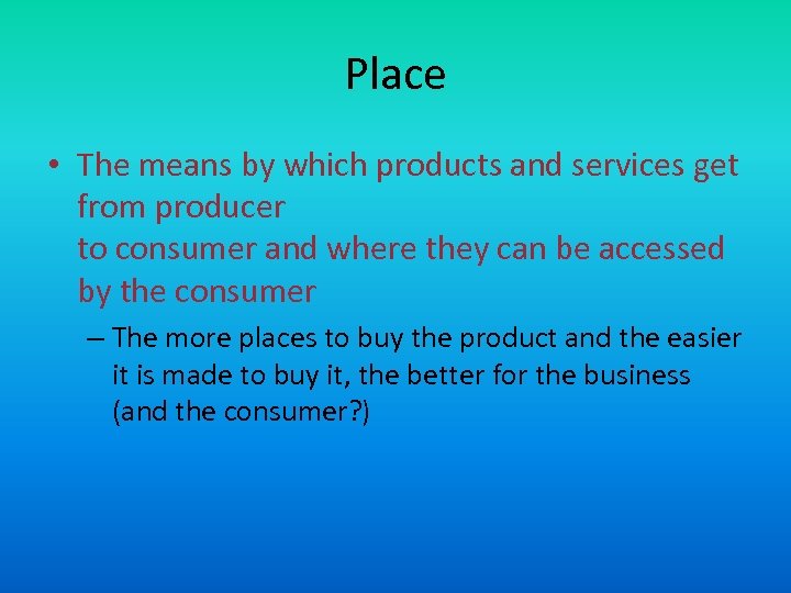 Place • The means by which products and services get from producer to consumer