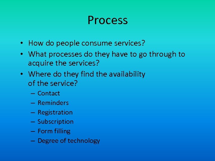 Process • How do people consume services? • What processes do they have to