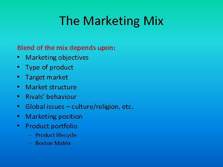 The Marketing Mix Blend of the mix depends upon: • Marketing objectives • Type