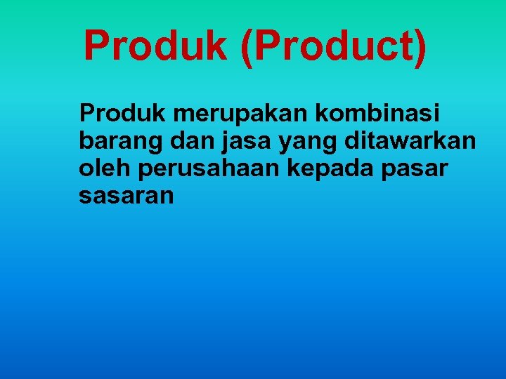 Produk (Product) Produk merupakan kombinasi barang dan jasa yang ditawarkan oleh perusahaan kepada pasar