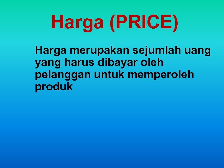 Harga (PRICE) Harga merupakan sejumlah uang yang harus dibayar oleh pelanggan untuk memperoleh produk