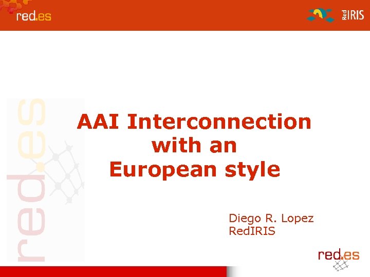 AAI Interconnection with an European style Diego R. Lopez Red. IRIS 