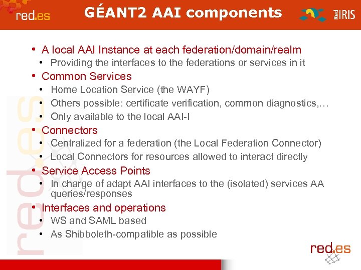 GÉANT 2 AAI components • A local AAI Instance at each federation/domain/realm • Providing