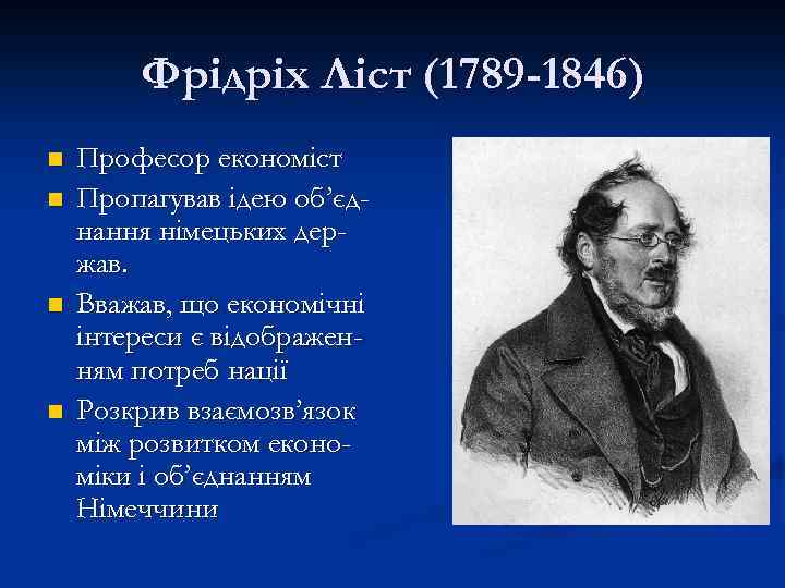 Фрідріх Ліст (1789 -1846) n n Професор економіст Пропагував ідею об’єднання німецьких держав. Вважав,