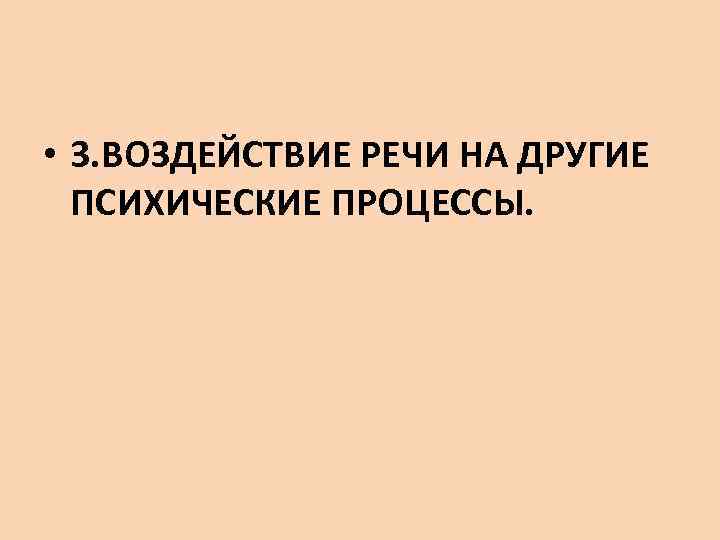  • 3. ВОЗДЕЙСТВИЕ РЕЧИ НА ДРУГИЕ ПСИХИЧЕСКИЕ ПРОЦЕССЫ. 