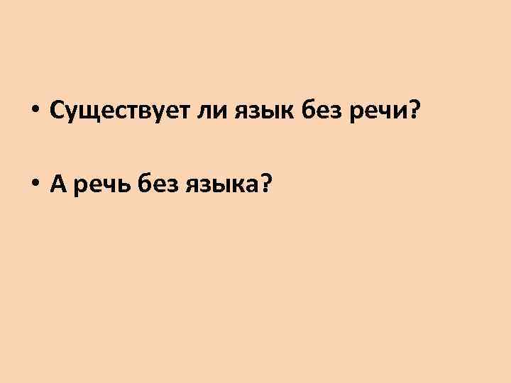  • Существует ли язык без речи? • А речь без языка? 