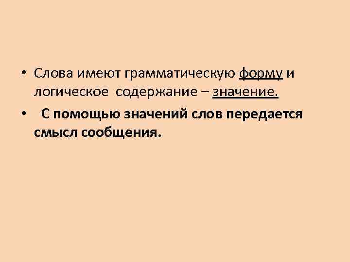 • Слова имеют грамматическую форму и логическое содержание – значение. • С помощью