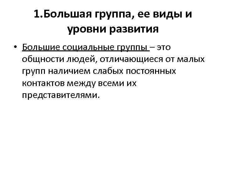 1. Большая группа, ее виды и уровни развития • Большие социальные группы – это