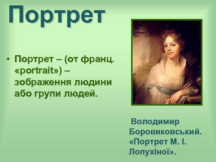 Портрет • Портрет – (от франц. «portrait» ) – зображення людини або групи людей.
