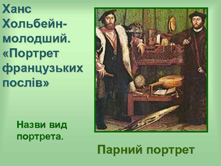 Ханс Хольбейнмолодший. «Портрет французьких послів» Назви вид портрета. Парний портрет 
