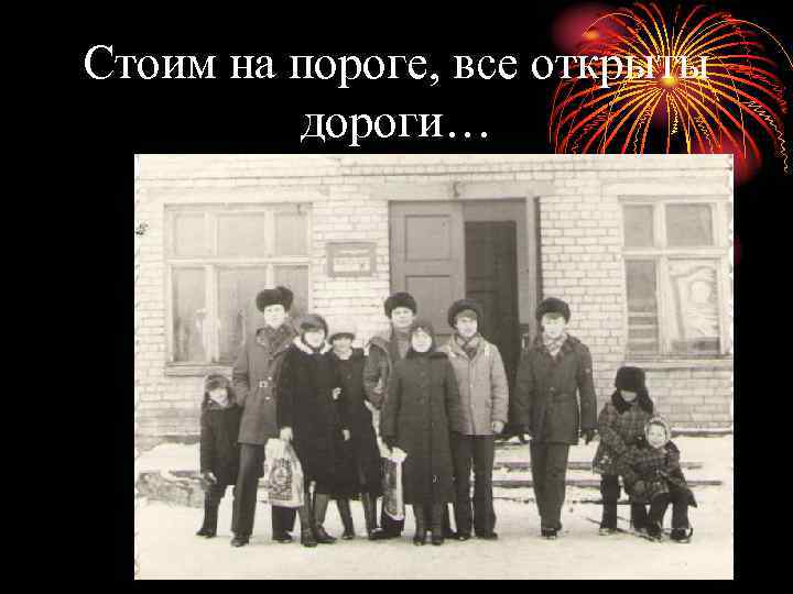 Стоим на пороге, все открыты дороги… 