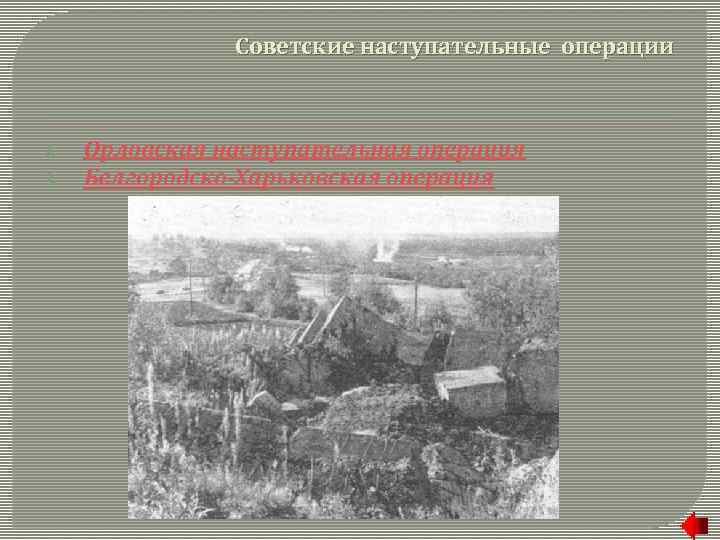 Советские наступательные операции 1. 2. Орловская наступательная операция Белгородско-Харьковская операция 