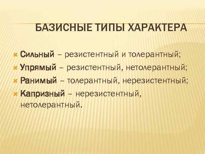 БАЗИСНЫЕ ТИПЫ ХАРАКТЕРА Сильный – резистентный и толерантный; Упрямый – резистентный, нетолерантный; Ранимый –