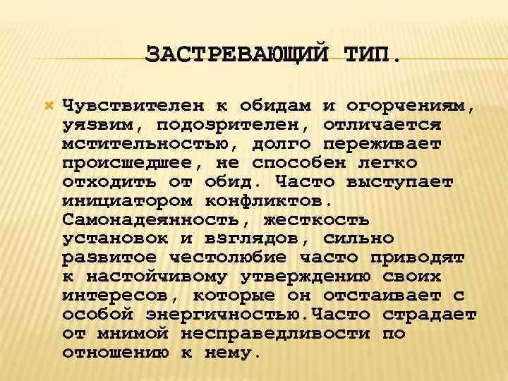 ЗАСТРЕВАЮЩИЙ ТИП. Чувствителен к обидам и огорчениям, уязвим, подозрителен, отличается мстительностью, долго переживает происшедшее,