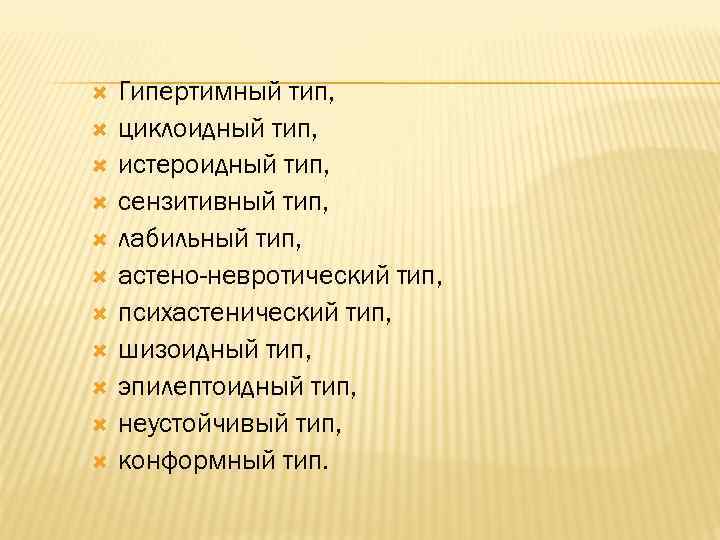  Гипертимный тип, циклоидный тип, истероидный тип, сензитивный тип, лабильный тип, астено-невротический тип, психастенический