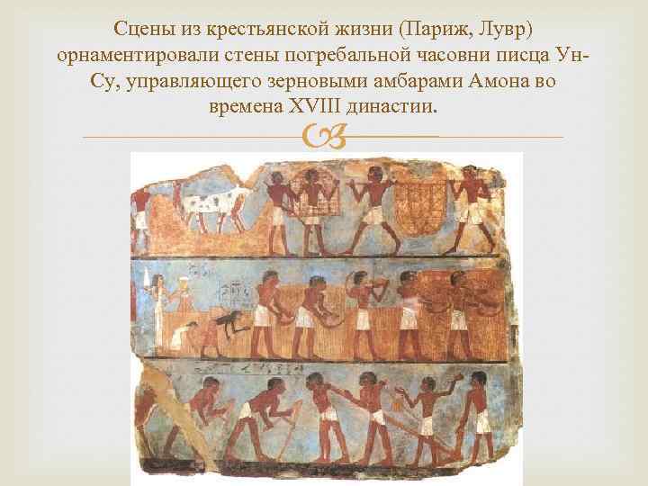 Сцены из крестьянской жизни (Париж, Лувр) орнаментировали стены погребальной часовни писца Ун. Су, управляющего