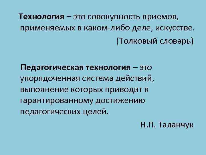  Технология – это совокупность приемов, применяемых в каком-либо деле, искусстве. (Толковый словарь) Педагогическая
