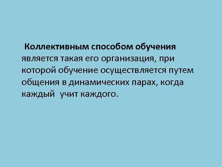 Коллективным способом обучения является такая его организация, при которой обучение осуществляется путем общения в