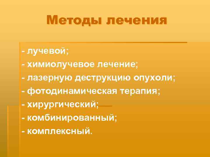 Методы лечения - лучевой; - химиолучевое лечение; - лазерную деструкцию опухоли; - фотодинамическая терапия;