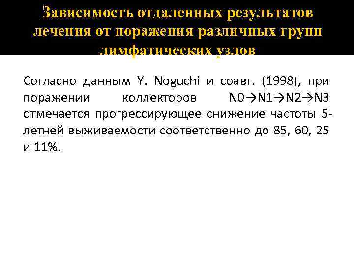 Зависимость отдаленных результатов лечения от поражения различных групп лимфатических узлов Согласно данным Y. Noguchi