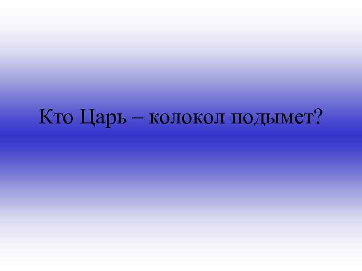 Кто Царь – колокол подымет? 