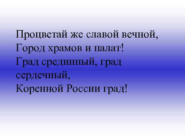 Процветай же славой вечной, Город храмов и палат! Град срединный, град сердечный, Коренной России