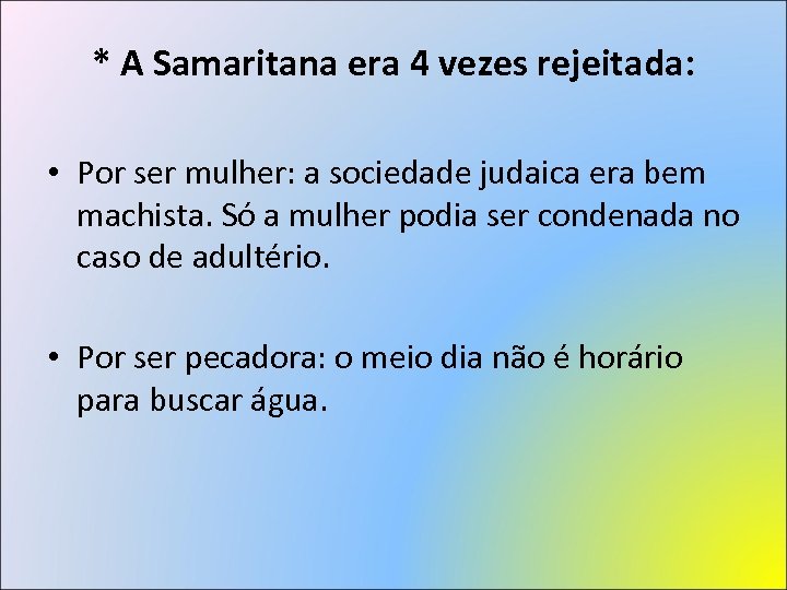 * A Samaritana era 4 vezes rejeitada: • Por ser mulher: a sociedade judaica