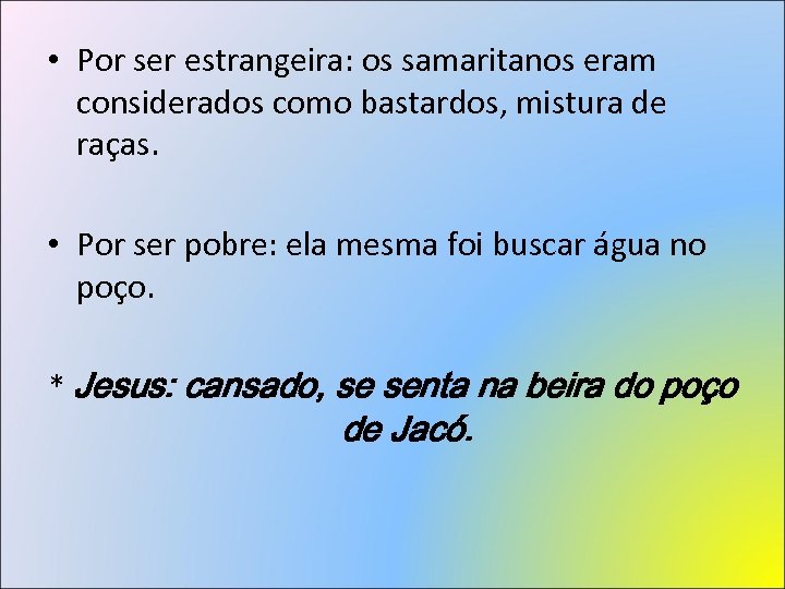  • Por ser estrangeira: os samaritanos eram considerados como bastardos, mistura de raças.