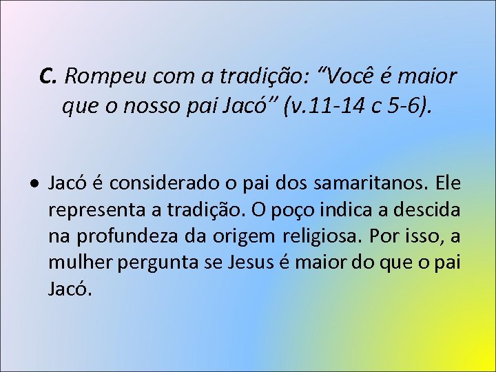 C. Rompeu com a tradição: “Você é maior que o nosso pai Jacó” (v.