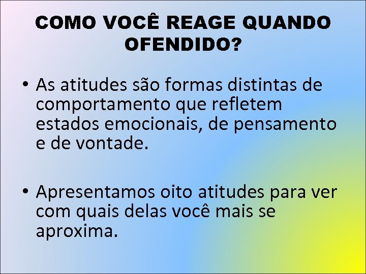 COMO VOCÊ REAGE QUANDO OFENDIDO? • As atitudes são formas distintas de comportamento que