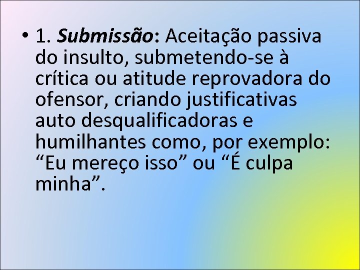  • 1. Submissão: Aceitação passiva do insulto, submetendo-se à crítica ou atitude reprovadora