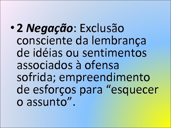  • 2 Negação: Exclusão consciente da lembrança de idéias ou sentimentos associados à