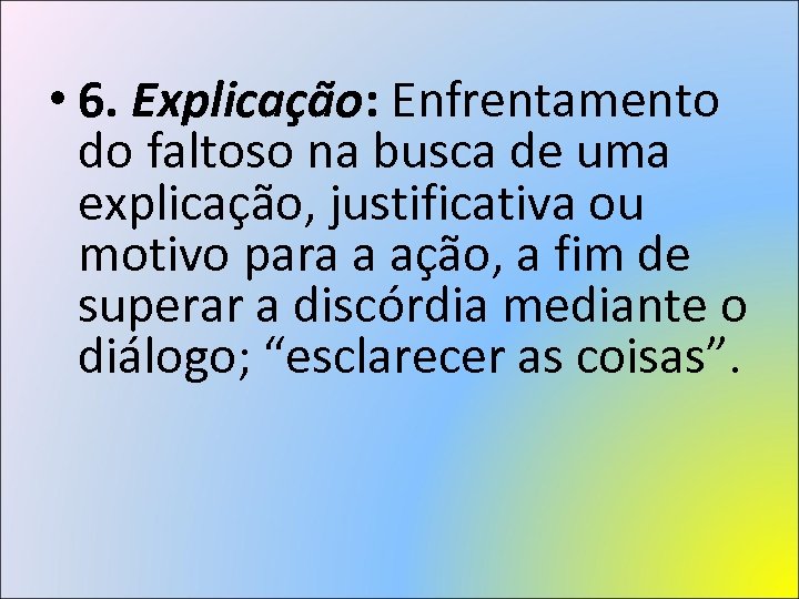  • 6. Explicação: Enfrentamento do faltoso na busca de uma explicação, justificativa ou