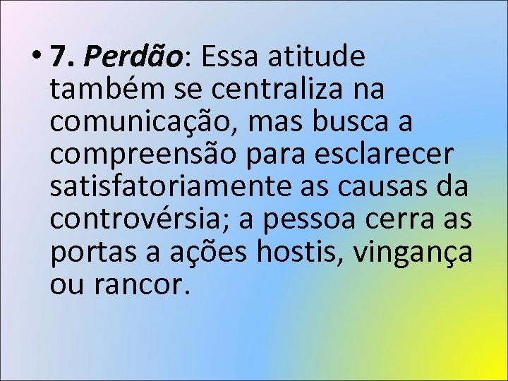 • 7. Perdão: Essa atitude também se centraliza na comunicação, mas busca a