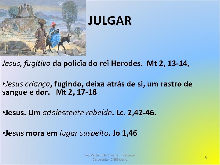 JULGAR Jesus, fugitivo da policia do rei Herodes. Mt 2, 13 -14, • Jesus