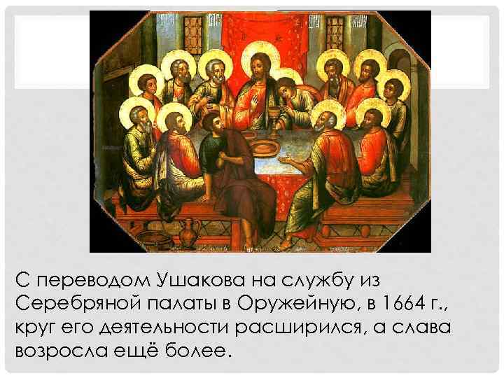 С переводом Ушакова на службу из Серебряной палаты в Оружейную, в 1664 г. ,