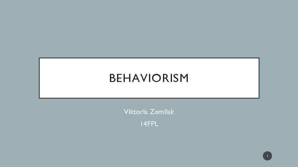 BEHAVIORISM Viktoria Zemliak 14 FPL 1 