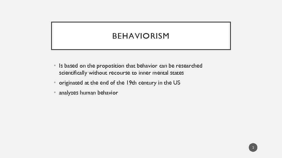 BEHAVIORISM • Is based on the proposition that behavior can be researched scientifically without