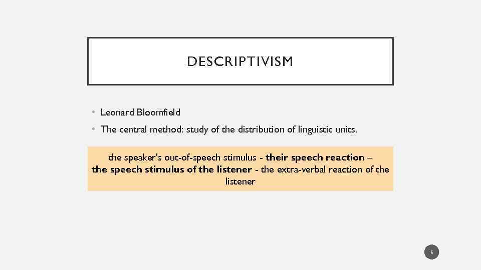 DESCRIPTIVISM • Leonard Bloomfield • The central method: study of the distribution of linguistic