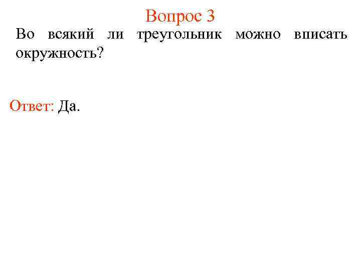 Вопрос 3 Во всякий ли треугольник можно вписать окружность? Ответ: Да. 