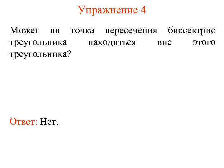 Упражнение 4 Может ли точка пересечения биссектрис треугольника находиться вне этого треугольника? Ответ: Нет.