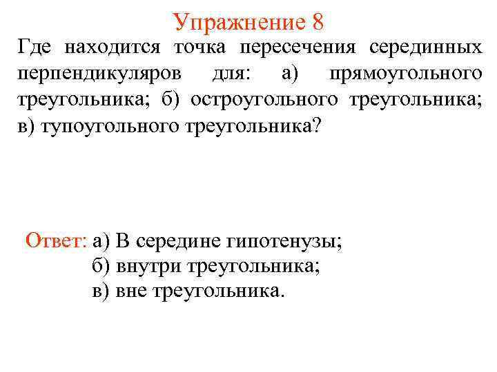 Упражнение 8 Где находится точка пересечения серединных перпендикуляров для: а) прямоугольного треугольника; б) остроугольного