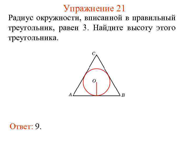 Упражнение 21 Радиус окружности, вписанной в правильный треугольник, равен 3. Найдите высоту этого треугольника.