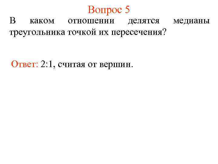 Вопрос 5 В каком отношении делятся медианы треугольника точкой их пересечения? Ответ: 2: 1,