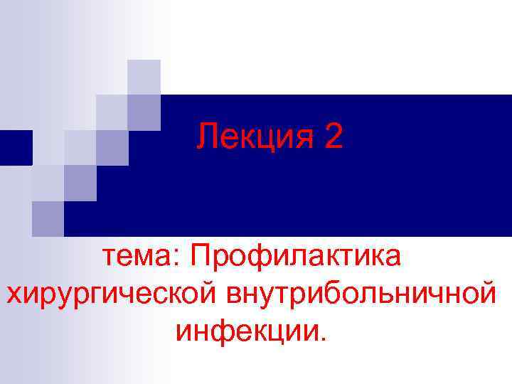 Лекция 2 тема: Профилактика хирургической внутрибольничной инфекции. 