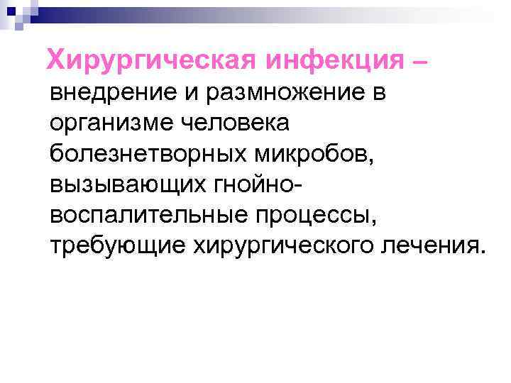 Хирургическая инфекция – внедрение и размножение в организме человека болезнетворных микробов, вызывающих гнойновоспалительные процессы,